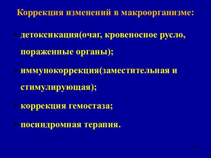 Коррекция изменений в макроорганизме: детоксикация(очаг, кровеносное русло, пораженные органы); иммунокоррекция(заместительная и стимулирующая); коррекция гемостаза; посиндромная терапия.