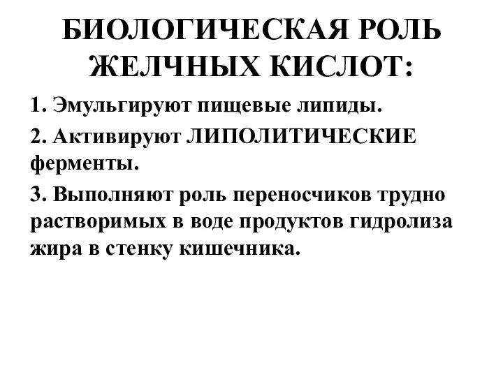 БИОЛОГИЧЕСКАЯ РОЛЬ ЖЕЛЧНЫХ КИСЛОТ: 1. Эмульгируют пищевые липиды. 2. Активируют ЛИПОЛИТИЧЕСКИЕ