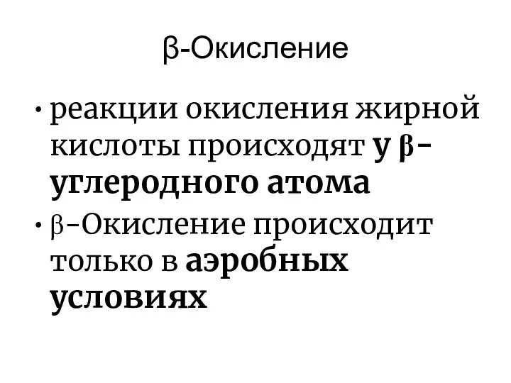 β-Окисление реакции окисления жирной кислоты происходят у β-углеродного атома β-Окисление происходит только в аэробных условиях