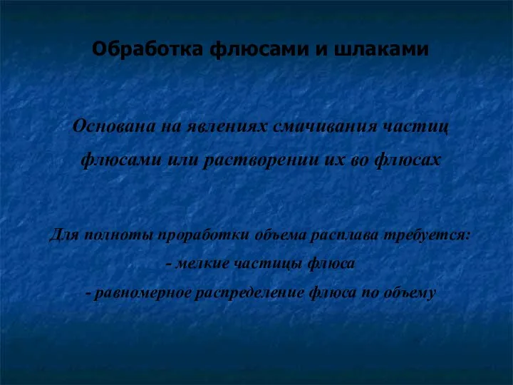 Обработка флюсами и шлаками Основана на явлениях смачивания частиц флюсами или