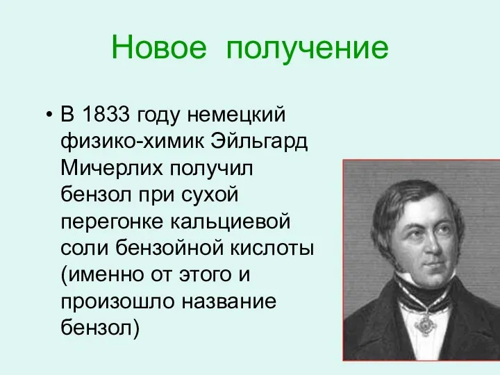 Новое получение В 1833 году немецкий физико-химик Эйльгард Мичерлих получил бензол