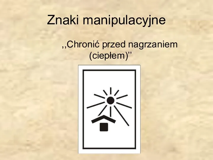 Znaki manipulacyjne ,,Chronić przed nagrzaniem (ciepłem)’’