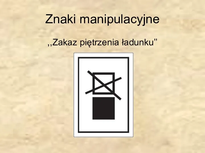 Znaki manipulacyjne ,,Zakaz piętrzenia ładunku’’