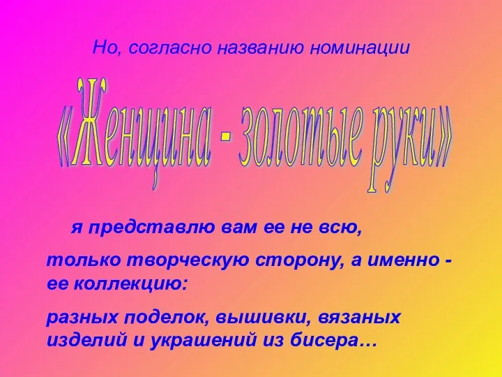 Но, согласно названию номинации «Женщина - золотые руки» я представлю вам