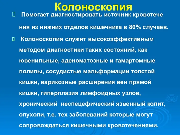 Колоноскопия Помогает диагностировать источник кровотече­ния из нижних отделов кишечника в 80%