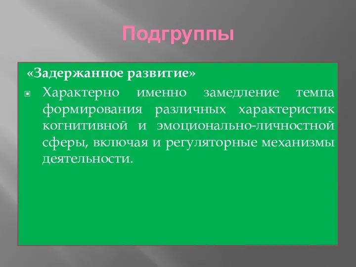 Подгруппы «Задержанное развитие» Характерно именно замедление темпа формирования различных характеристик когнитивной