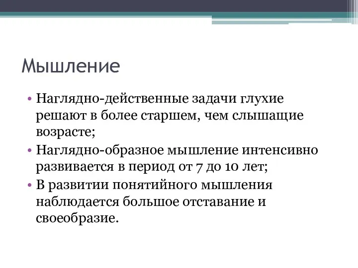 Мышление Наглядно-действенные задачи глухие решают в более старшем, чем слышащие возрасте;