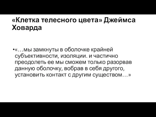 «Клетка телесного цвета» Джеймса Ховарда «…мы замкнуты в оболочке крайней субъективности,