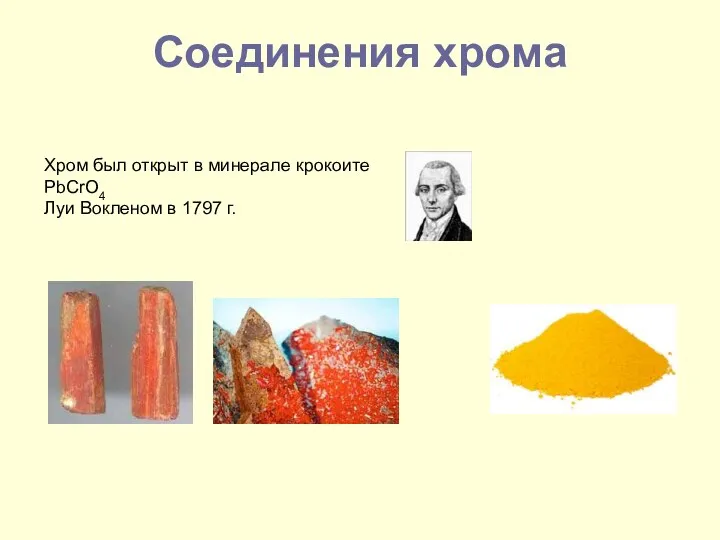 Соединения хрома Хром был открыт в минерале крокоите PbCrO4 Луи Вокленом в 1797 г.