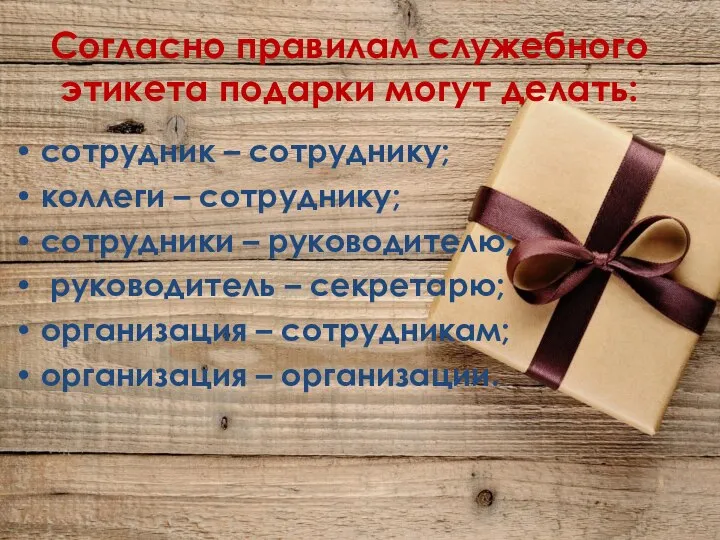 Согласно правилам служебного этикета подарки могут делать: сотрудник – сотруднику; коллеги