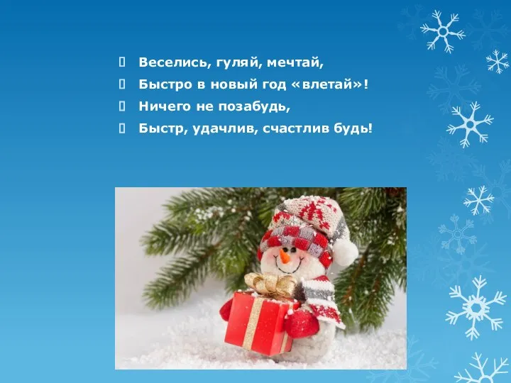 Веселись, гуляй, мечтай, Быстро в новый год «влетай»! Ничего не позабудь, Быстр, удачлив, счастлив будь!