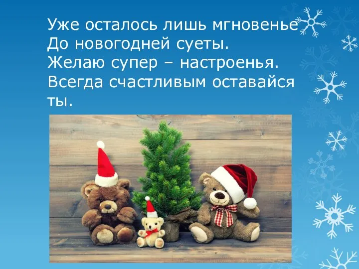 Уже осталось лишь мгновенье До новогодней суеты. Желаю супер – настроенья. Всегда счастливым оставайся ты.