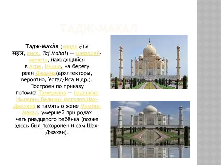 ТАДЖ-МАХАЛ Тадж-Маха́л (хинди ताज महल, англ. Taj Mahal) — мавзолей-мечеть, находящийся