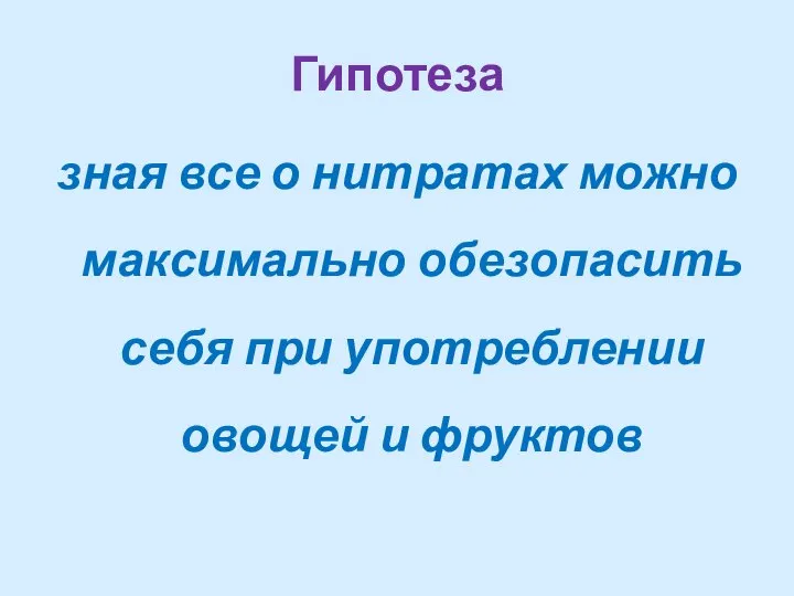 Гипотеза зная все о нитратах можно максимально обезопасить себя при употреблении овощей и фруктов