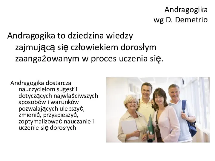 Andragogika wg D. Demetrio Andragogika to dziedzina wiedzy zajmującą się człowiekiem