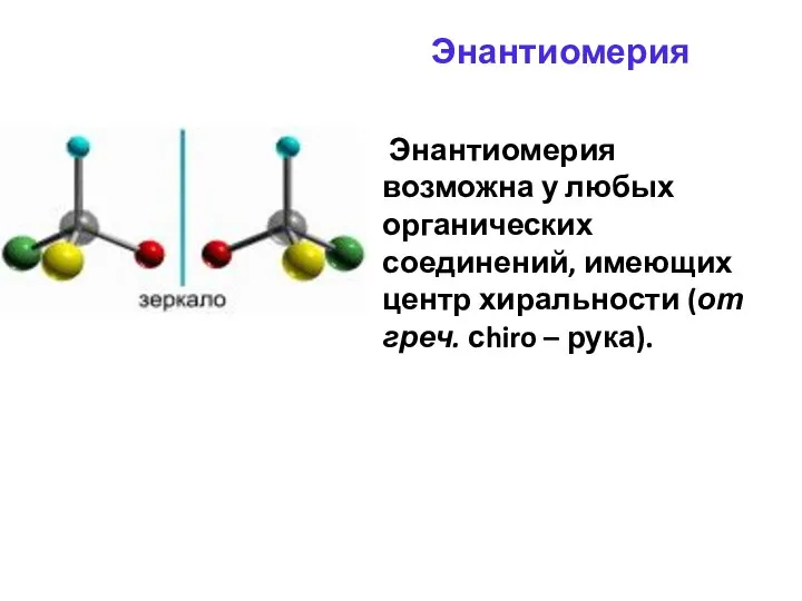 Энантиомерия Энантиомерия возможна у любых органических соединений, имеющих центр хиральности (от греч. сhiro – рука).