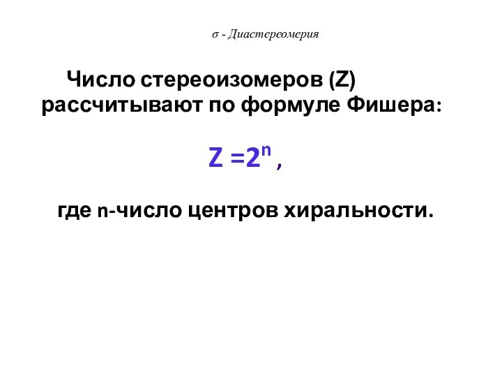 Число стереоизомеров (Z) рассчитывают по формуле Фишера: Z =2n , где