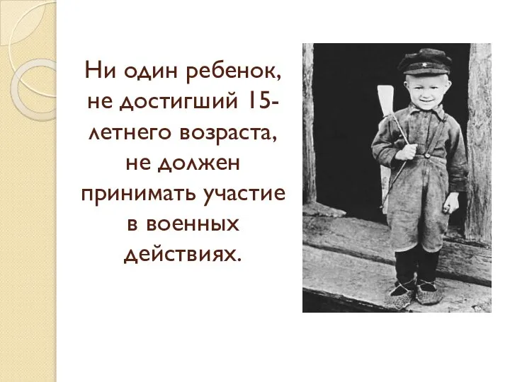 Ни один ребенок, не достигший 15-летнего возраста, не должен принимать участие в военных действиях.