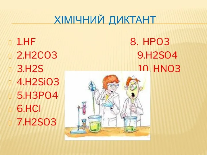 ХІМІЧНИЙ ДИКТАНТ 1.HF 8. HPO3 2.H2CO3 9.H2SO4 3.H2S 10. HNO3 4.H2SiO3 5.H3PO4 6.HCl 7.H2SO3