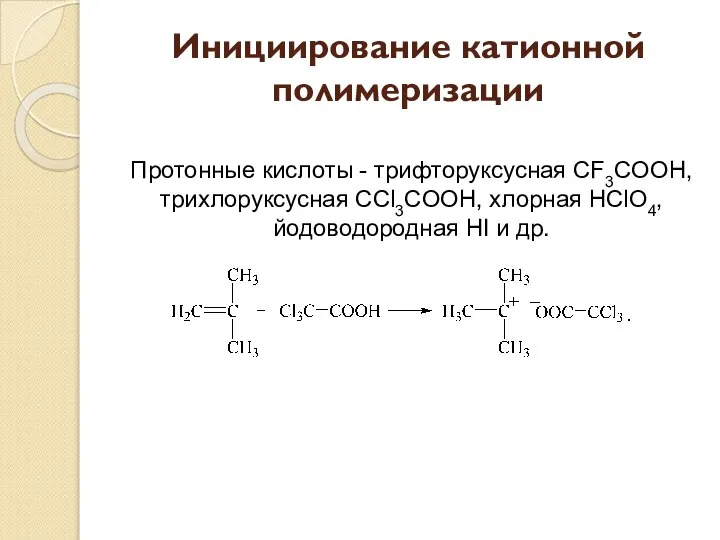 Инициирование катионной полимеризации Протонные кислоты - трифторуксусная CF3COOH, трихлоруксусная CCl3COOH, хлорная HClO4, йодоводородная HI и др.