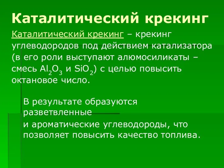 Каталитический крекинг В результате образуются разветвленные и ароматические углеводороды, что позволяет повысить качество топлива.