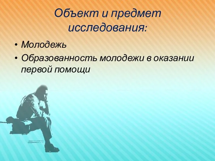 Объект и предмет исследования: Молодежь Образованность молодежи в оказании первой помощи