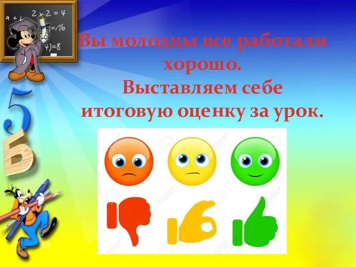 Вы молодцы все работали хорошо. Выставляем себе итоговую оценку за урок.