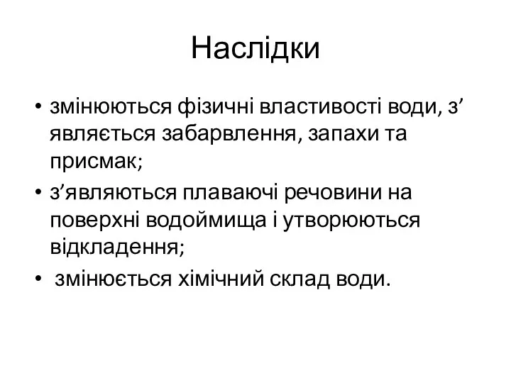 Наслідки змінюються фізичні властивості води, з’являється забарвлення, запахи та присмак; з’являються