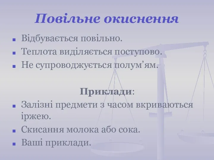 Повільне окиснення Відбувається повільно. Теплота виділяється поступово. Не супроводжується полум’ям. Приклади: