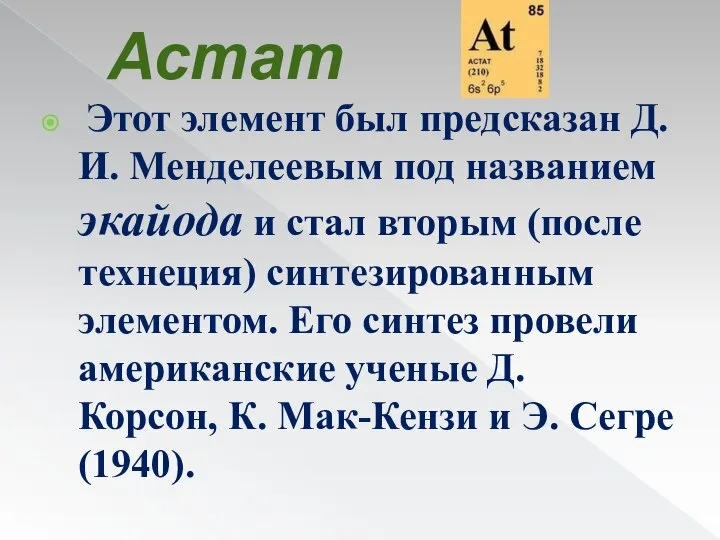 Астат Этот элемент был предсказан Д.И. Менделеевым под названием экайода и