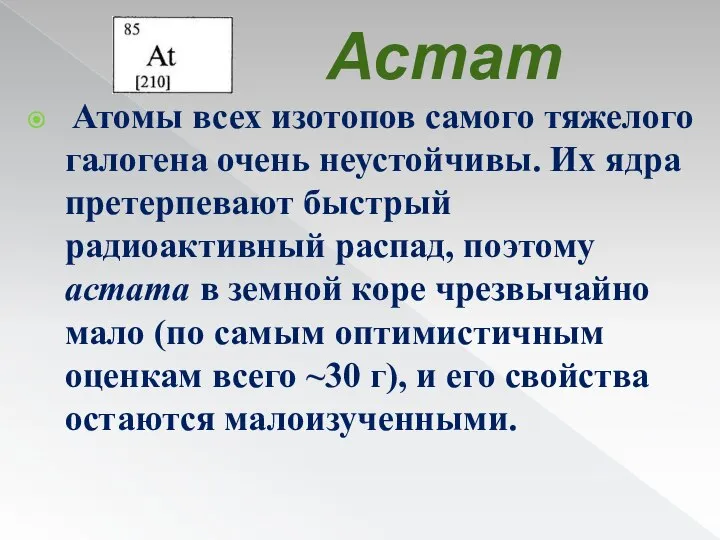 Астат Атомы всех изотопов самого тяжелого галогена очень неустойчивы. Их ядра