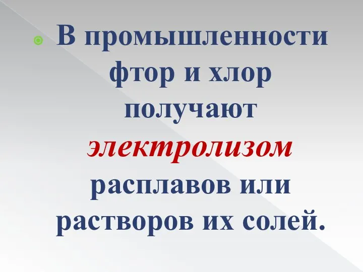 В промышленности фтор и хлор получают электролизом расплавов или растворов их солей.