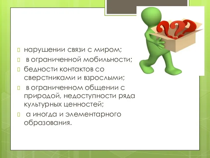 нарушении связи с миром; в ограниченной мобильности; бедности контактов со сверстниками