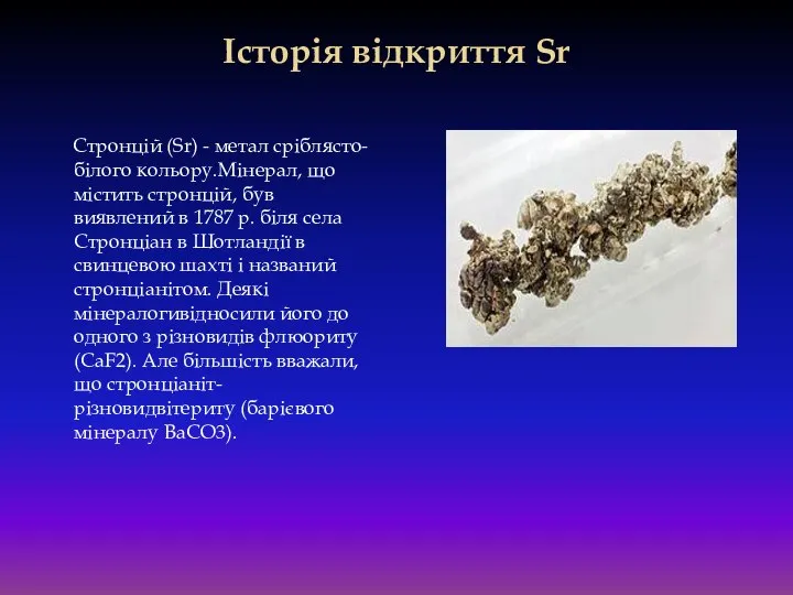 Історія відкриття Sr Стронцій (Sr) - метал сріблясто-білого кольору.Мінерал, що містить