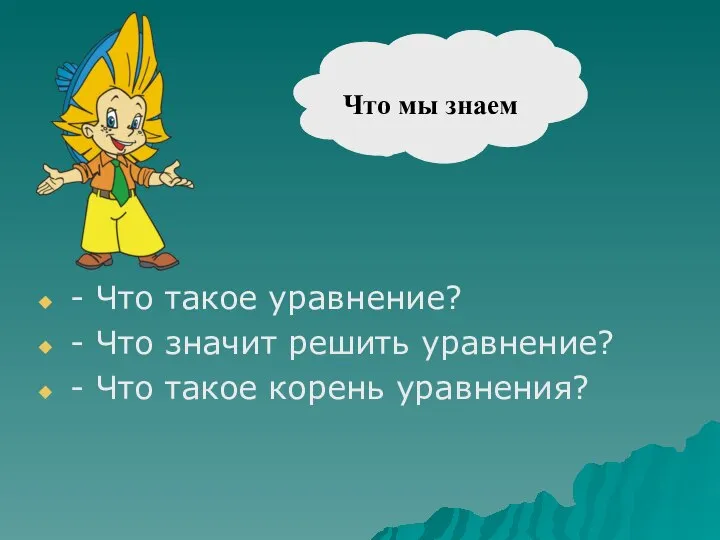 - Что такое уравнение? - Что значит решить уравнение? - Что