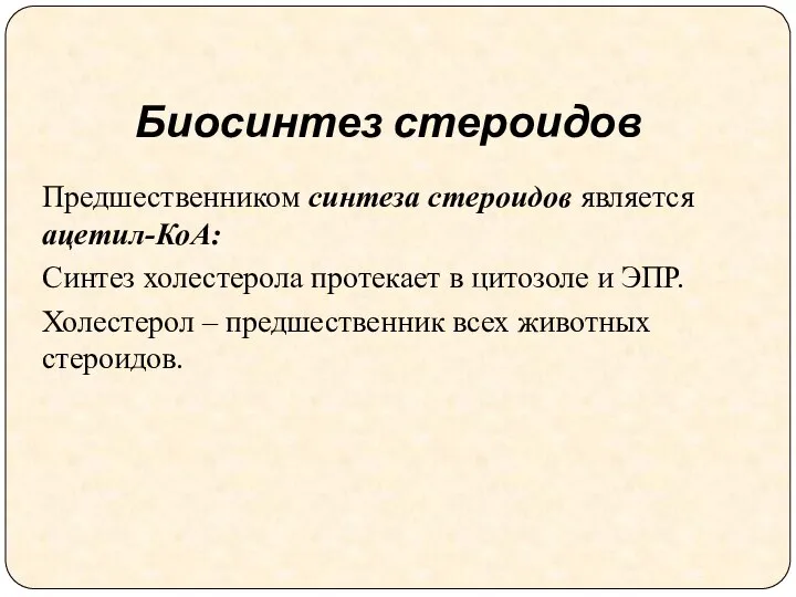 Биосинтез стероидов Предшественником синтеза стероидов является ацетил-КоА: Синтез холестерола протекает в