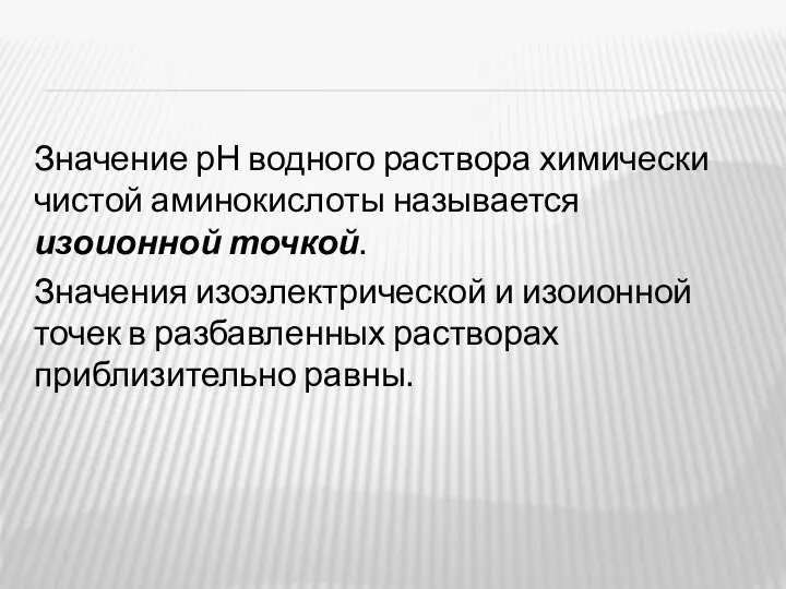 Значение рН водного раствора химически чистой аминокислоты называется изоионной точкой. Значения