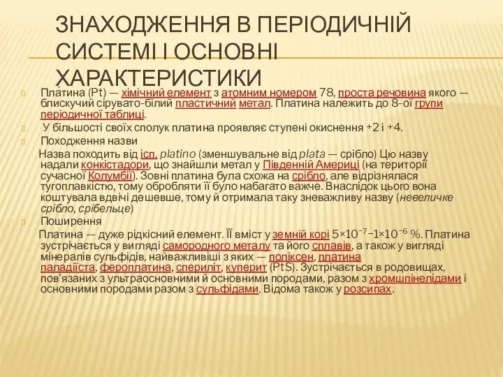 ЗНАХОДЖЕННЯ В ПЕРІОДИЧНІЙ СИСТЕМІ І ОСНОВНІ ХАРАКТЕРИСТИКИ Пла́тина (Pt) — хімічний