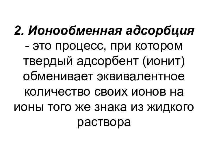 2. Ионообменная адсорбция - это процесс, при котором твердый адсорбент (ионит)