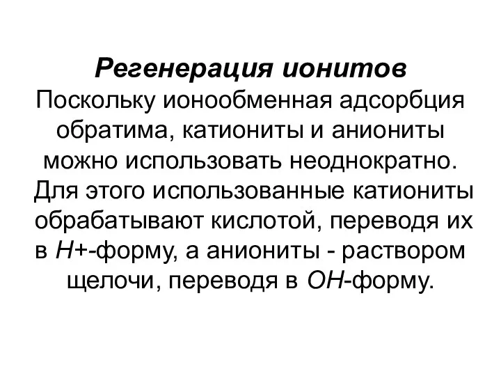 Регенерация ионитов Поскольку ионообменная адсорбция обратима, катиониты и аниониты можно использовать