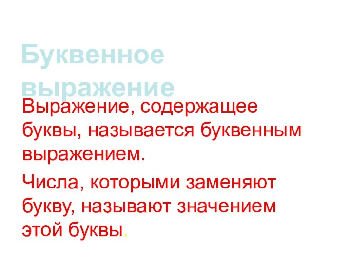 Буквенное выражение Выражение, содержащее буквы, называется буквенным выражением. Числа, которыми заменяют букву, называют значением этой буквы.