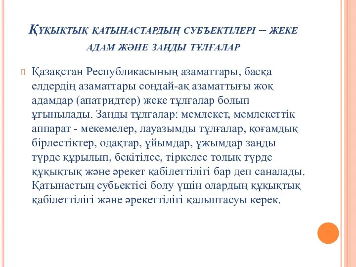 Құқықтық қатынастардың субъектілері – жеке адам және заңды тұлғалар Қазақстан Республикасының