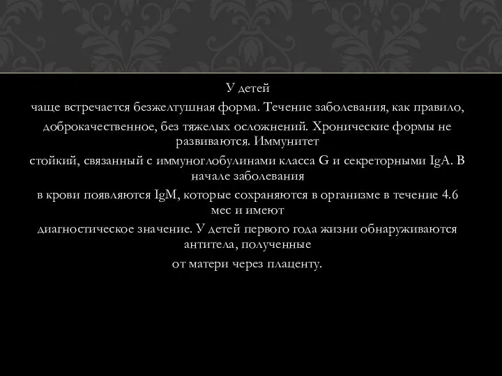 У детей чаще встречается безжелтушная форма. Течение заболевания, как правило, доброкачественное,