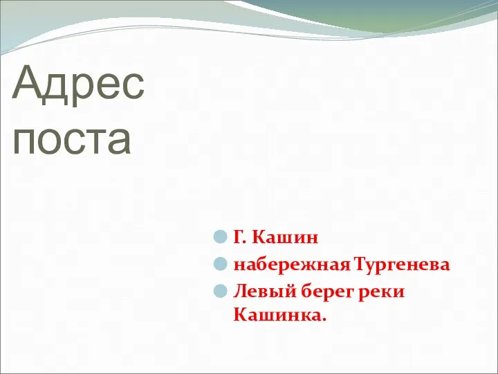 Адрес поста Г. Кашин набережная Тургенева Левый берег реки Кашинка.