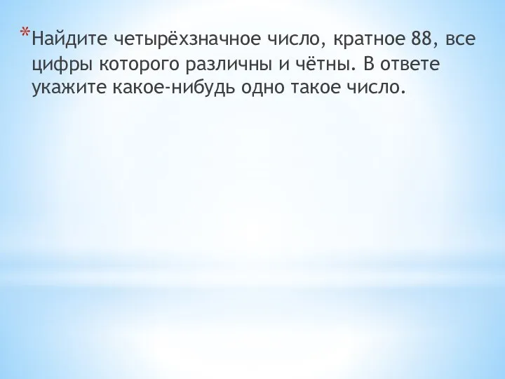 Найдите четырёхзначное число, кратное 88, все цифры которого различны и чётны.