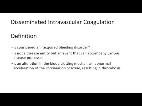 Disseminated Intravascular Coagulation Definition Is considered an “acquired bleeding disorder” Is