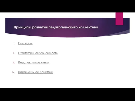 Принципы развития педагогического коллектива Гласность Ответственная зависимость Перспективные линии Параллельное действие