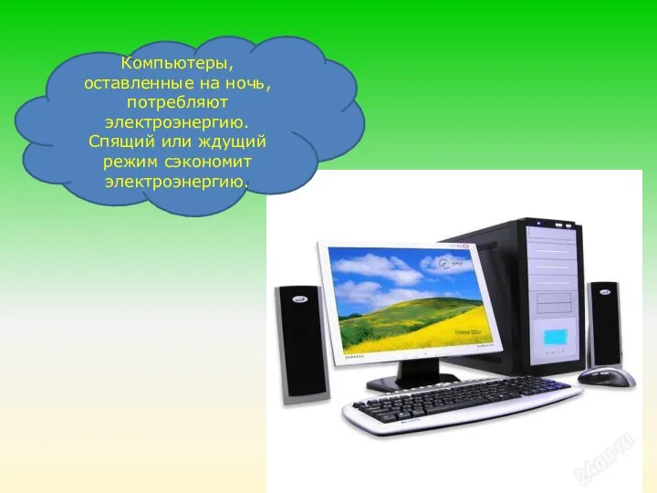 Компьютеры, оставленные на ночь, потребляют электроэнергию. Спящий или ждущий режим сэкономит электроэнергию.