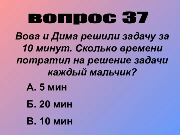 вопрос 37 Вова и Дима решили задачу за 10 минут. Сколько