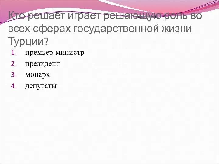 Кто решает играет решающую роль во всех сферах государственной жизни Турции? премьер-министр президент монарх депутаты